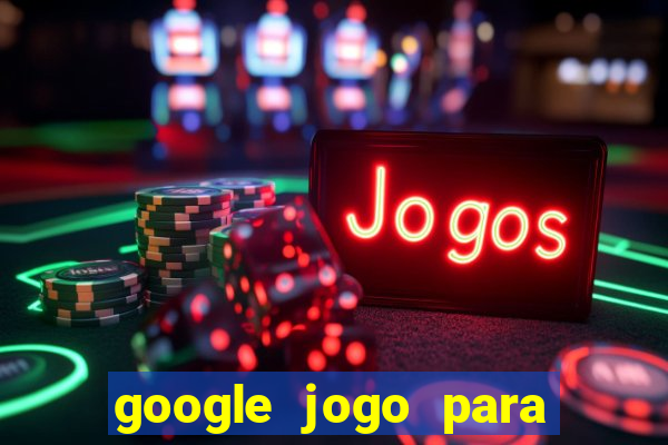 google jogo para ganhar dinheiro